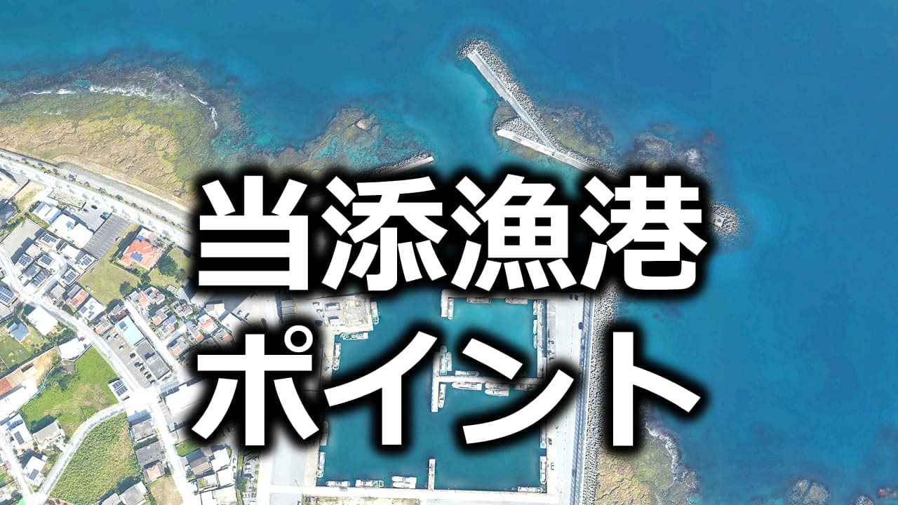 当添漁港 釣りポイント紹介 沖縄釣り好き全員集合