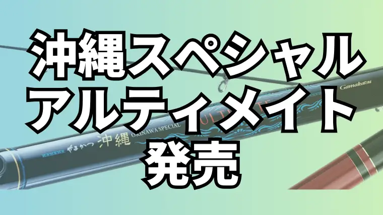 がまかつ 沖縄スペシャル アルティメイトが発売！沖縄スペシャルⅡとの 